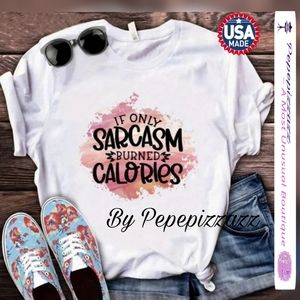 IF ONLY SARCASM BURNED CALORIES Funny Handmade TSHIRT by pepepizzazz